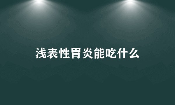 浅表性胃炎能吃什么