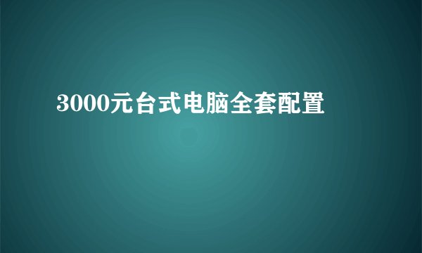 3000元台式电脑全套配置