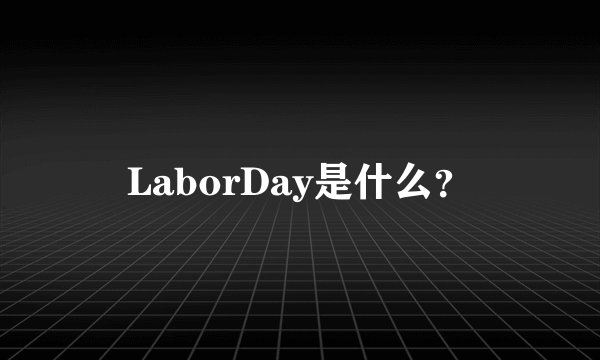 LaborDay是什么？