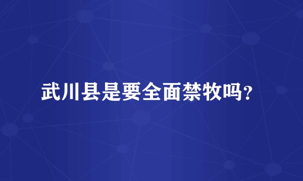 武川县是要全面禁牧吗？