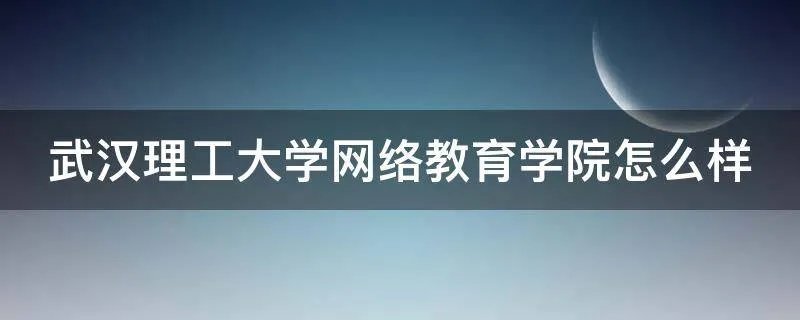 武汉理工大学网络教育学院怎么样