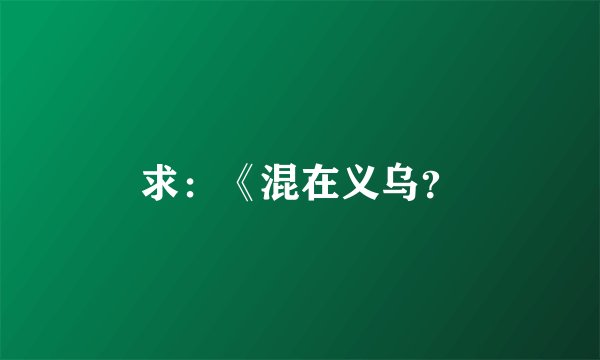 求：《混在义乌？