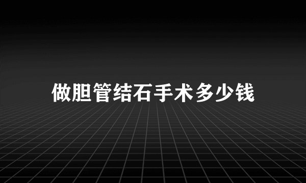 做胆管结石手术多少钱