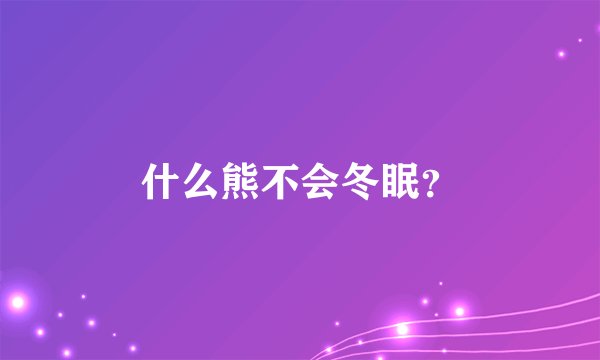 什么熊不会冬眠？