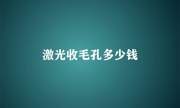 激光收毛孔多少钱
