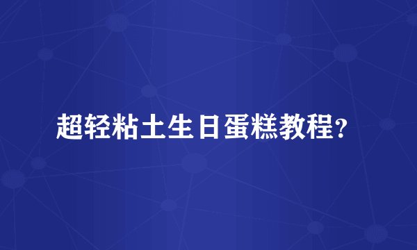 超轻粘土生日蛋糕教程？
