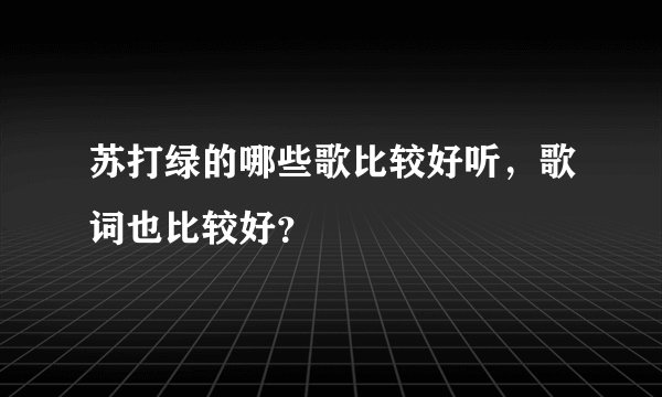苏打绿的哪些歌比较好听，歌词也比较好？