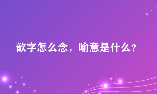 歆字怎么念，喻意是什么？