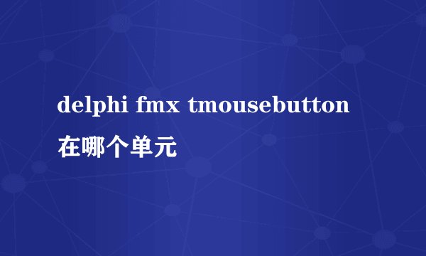 delphi fmx tmousebutton在哪个单元