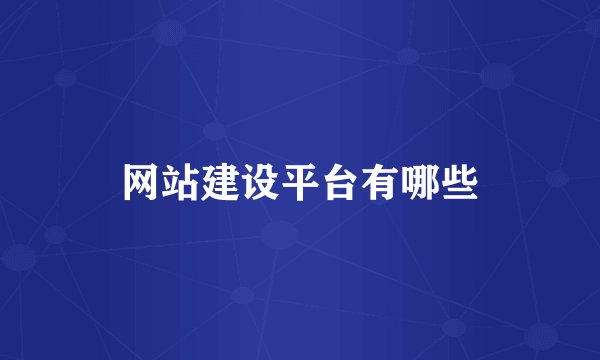 网站建设平台有哪些