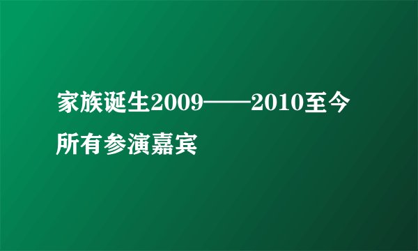家族诞生2009——2010至今所有参演嘉宾