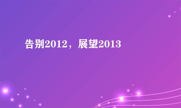 告别2012，展望2013