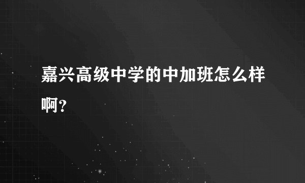 嘉兴高级中学的中加班怎么样啊？