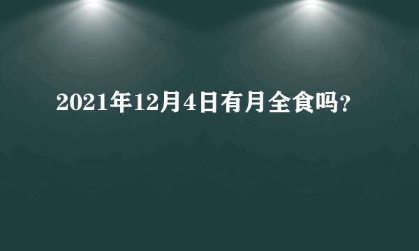 2021年12月4日有月全食吗？