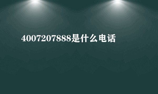 4007207888是什么电话