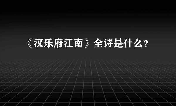 《汉乐府江南》全诗是什么？