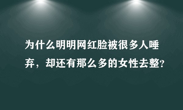 为什么明明网红脸被很多人唾弃，却还有那么多的女性去整？
