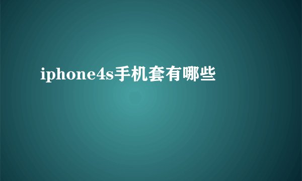 iphone4s手机套有哪些