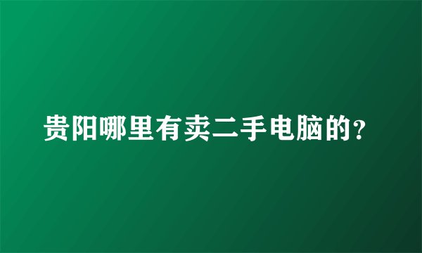 贵阳哪里有卖二手电脑的？