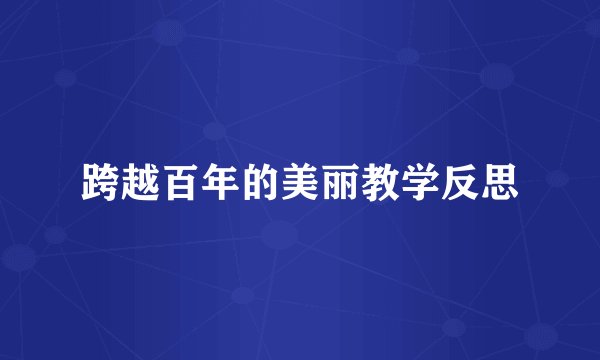 跨越百年的美丽教学反思