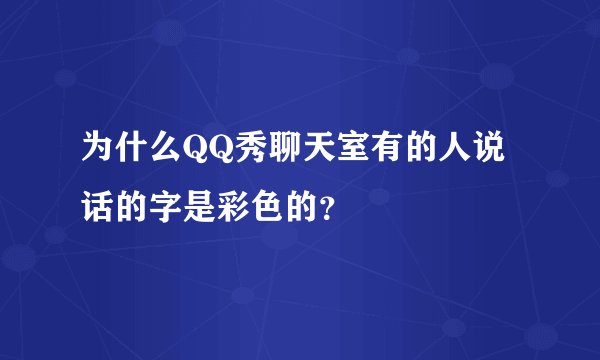 为什么QQ秀聊天室有的人说话的字是彩色的？