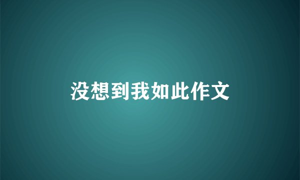 没想到我如此作文