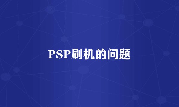 PSP刷机的问题