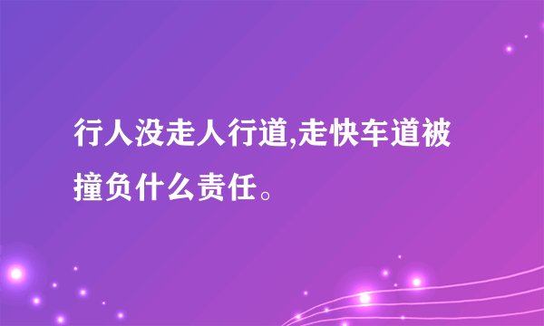 行人没走人行道,走快车道被撞负什么责任。