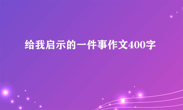 给我启示的一件事作文400字