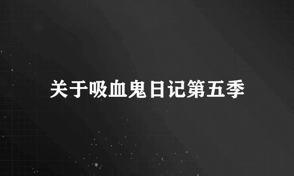关于吸血鬼日记第五季