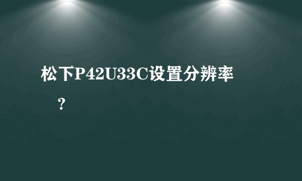 松下P42U33C设置分辨率問題?