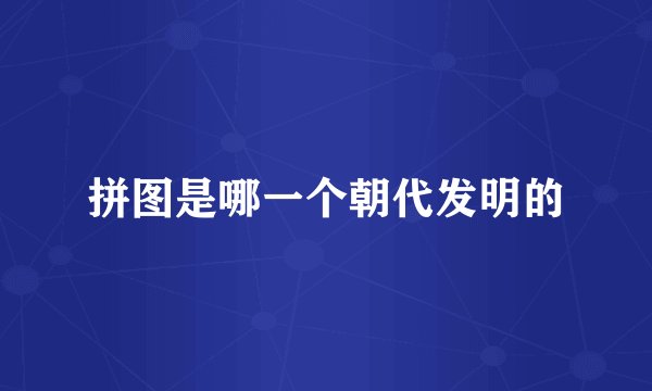 拼图是哪一个朝代发明的