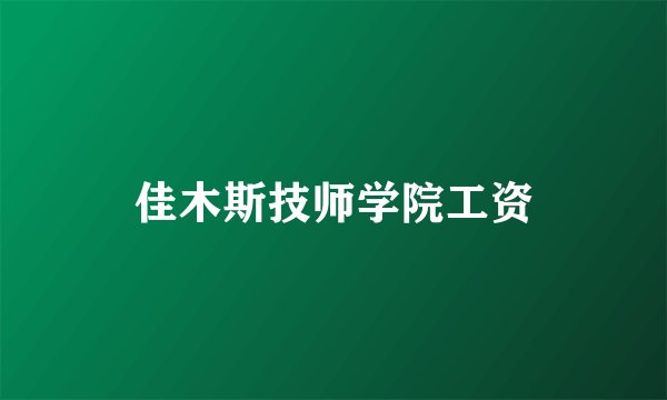佳木斯技师学院工资