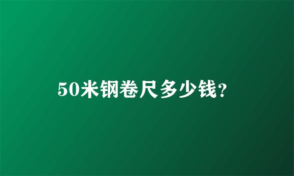 50米钢卷尺多少钱？