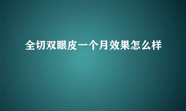 全切双眼皮一个月效果怎么样