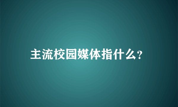 主流校园媒体指什么？
