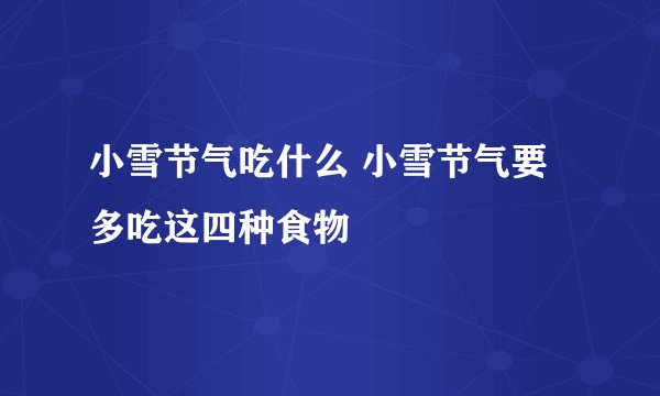 小雪节气吃什么 小雪节气要多吃这四种食物