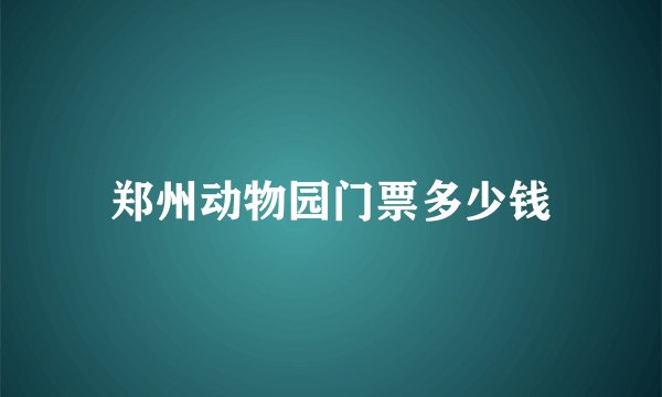 郑州动物园门票多少钱