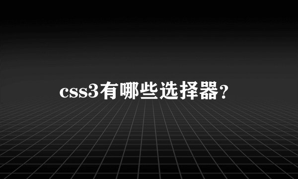 css3有哪些选择器？