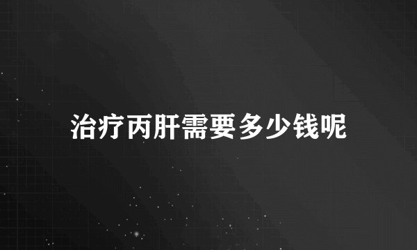 治疗丙肝需要多少钱呢