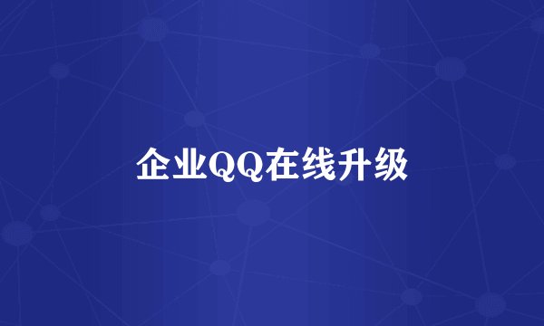 企业QQ在线升级