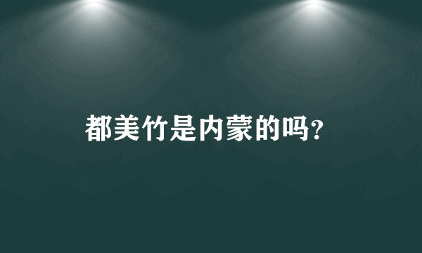 都美竹是内蒙的吗？