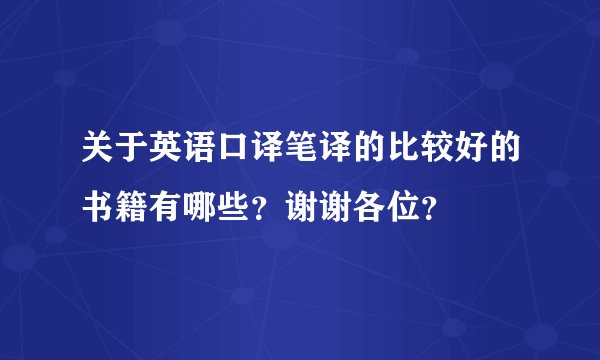 关于英语口译笔译的比较好的书籍有哪些？谢谢各位？