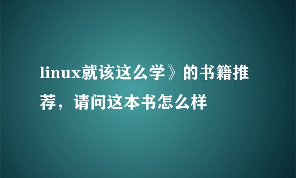 linux就该这么学》的书籍推荐，请问这本书怎么样