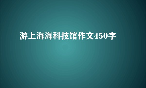 游上海海科技馆作文450字