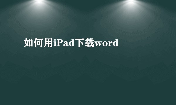 如何用iPad下载word