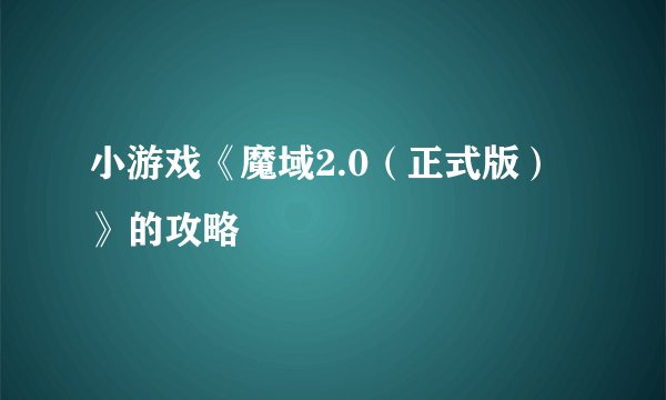小游戏《魔域2.0（正式版）》的攻略