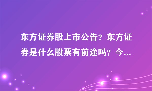 东方证券股上市公告？东方证券是什么股票有前途吗？今天买的东方证券能分红吗？