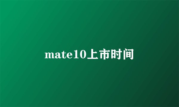 mate10上市时间