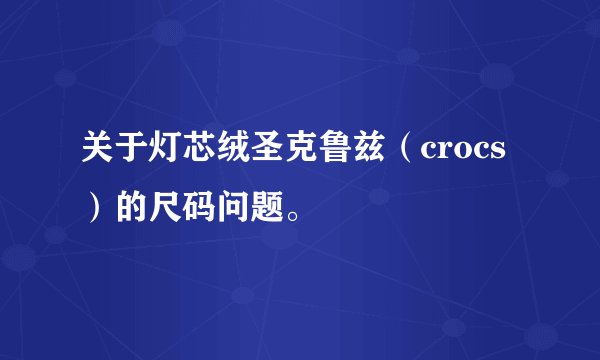 关于灯芯绒圣克鲁兹（crocs）的尺码问题。